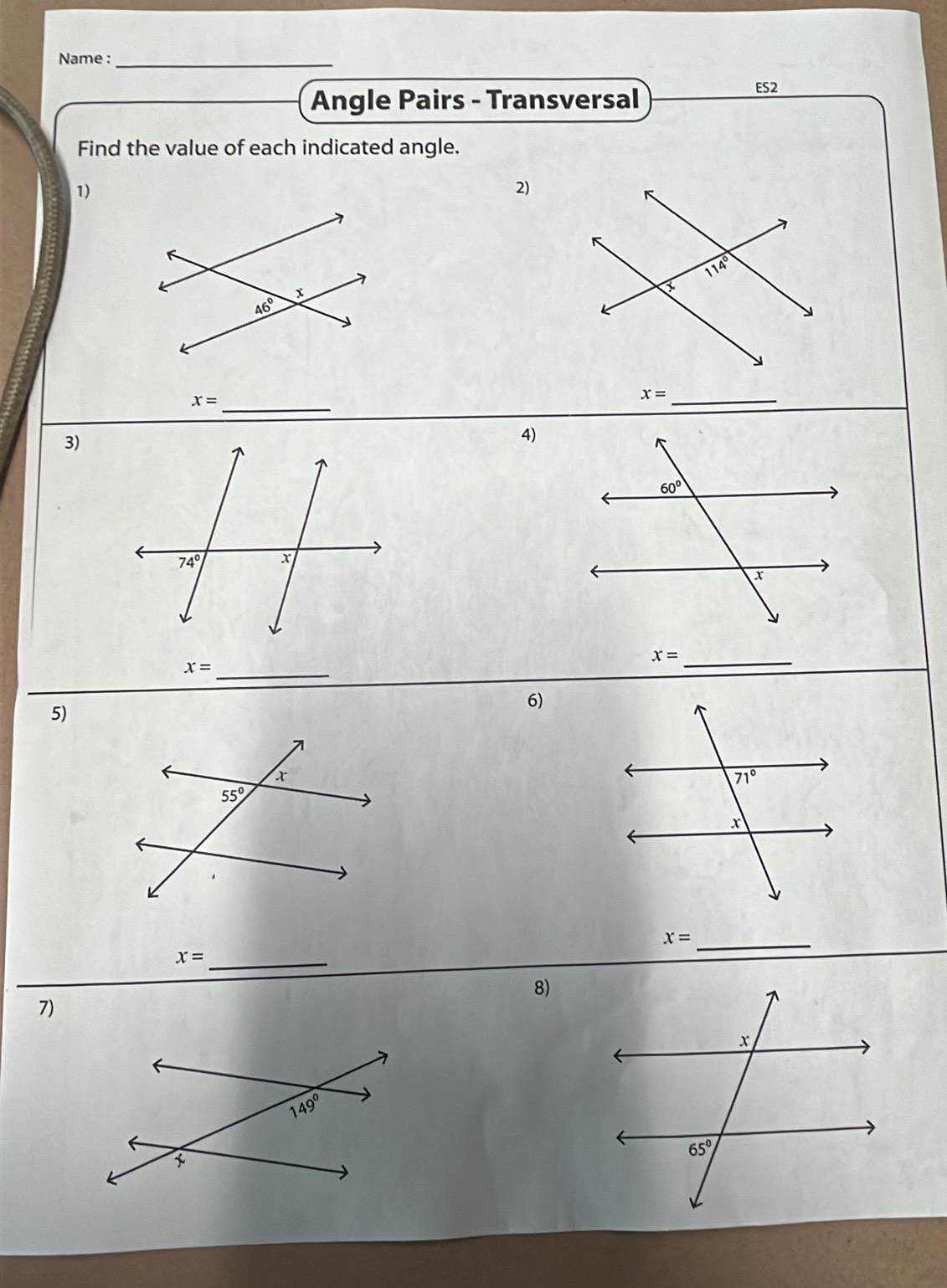 Name :_
Angle Pairs - Transversal
ES2
Find the value of each indicated angle.
1)
2)
_ x=
x= _
3)
4)
x= _
_ x=
6)
5)
x= _
_ x=
8)
7)