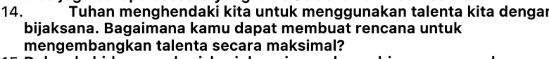 Tuhan menghendaki kita untuk menggunakan talenta kita dengar 
bijaksana. Bagaimana kamu dapat membuat rencana untuk 
mengembangkan talenta secara maksimal?