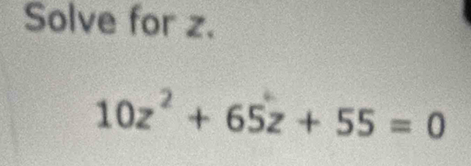 Solve for z.
10z^2+65z+55=0