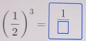 ( 1/2 )^3= 1/□  