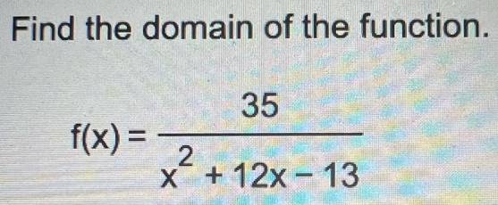 Find the domain of the function.
f(x)= 35/x^2+12x-13 