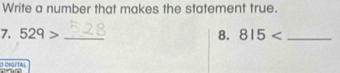 Write a number that makes the statement true. 
7. 529> _  8. 8|5 _ 
O DIGITAL