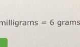 milligrams=6gram