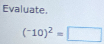 Evaluate.
(^-10)^2=□