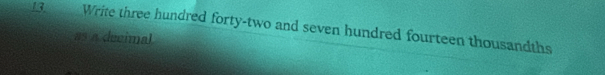 Write three hundred forty-two and seven hundred fourteen thousandths 
as a decimal