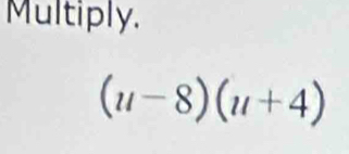 Multiply.
(u-8)(u+4)