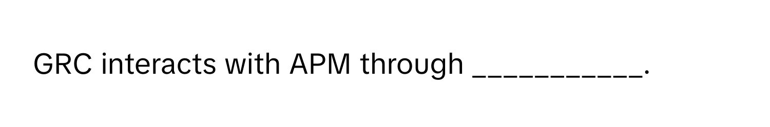 GRC interacts with APM through ___________.