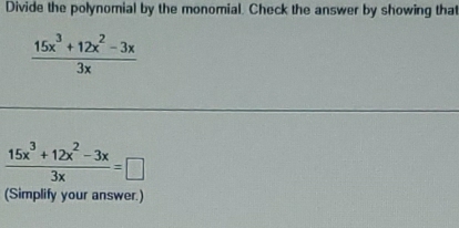 Divide the polynomial by the monomial. Check the answer by showing that
 (15x^3+12x^2-3x)/3x 
 (15x^3+12x^2-3x)/3x =□
(Simplify your answer.)