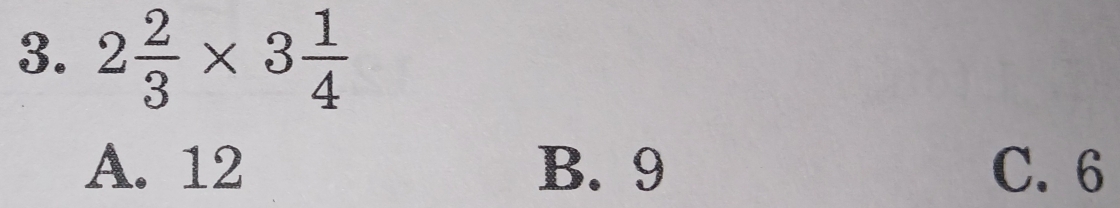 2 2/3 * 3 1/4 
A. 12 B. 9 C. 6