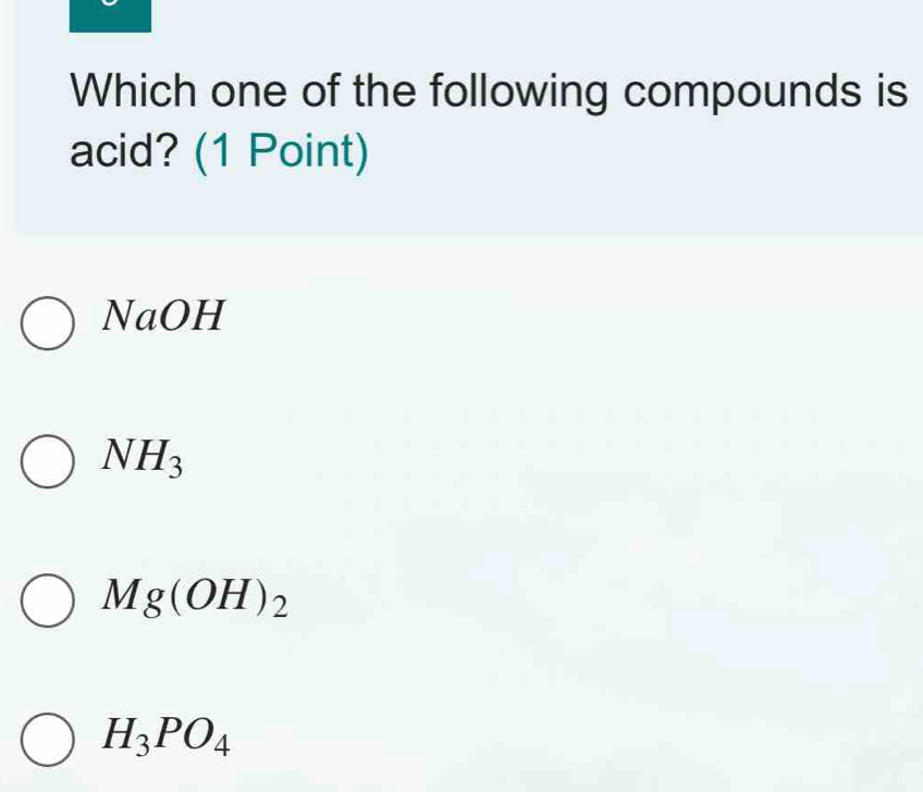 Which one of the following compounds is
acid? (1 Point)
NaOH
NH_3
Mg(OH)_2
H_3PO_4