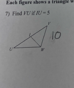 Each figure shows a triangle w
7) Find VU if IU=5