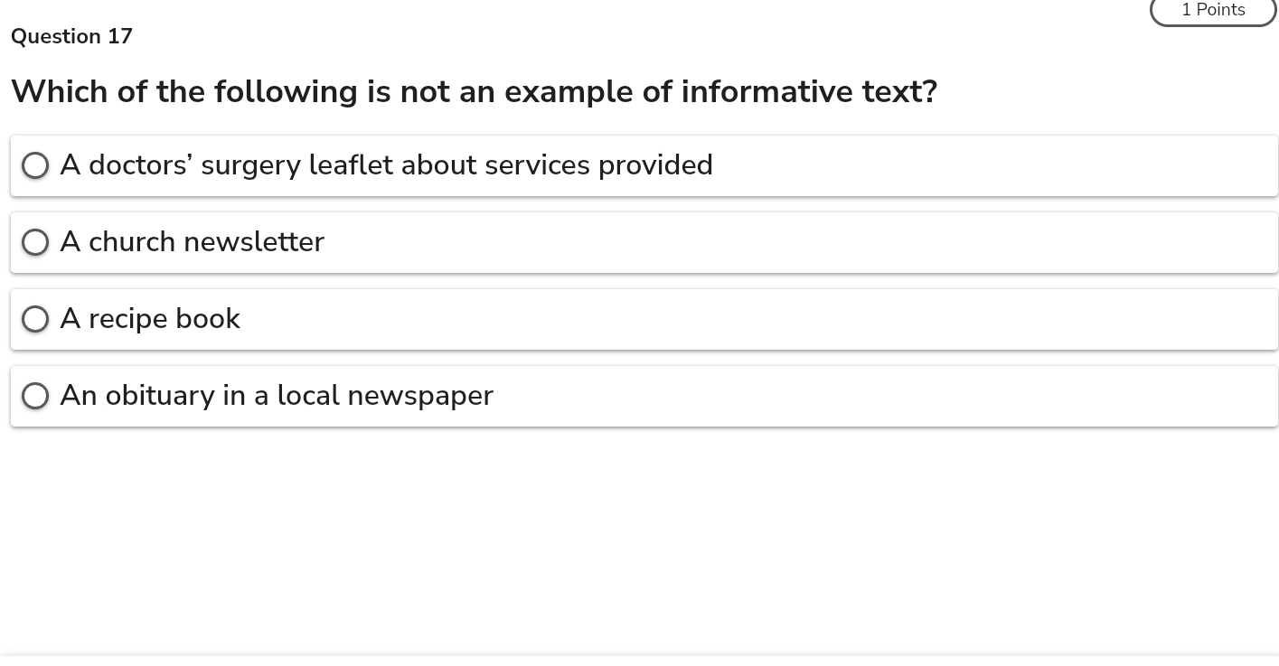 Which of the following is not an example of informative text?
A doctors’ surgery leaflet about services provided
A church newsletter
A recipe book
An obituary in a local newspaper