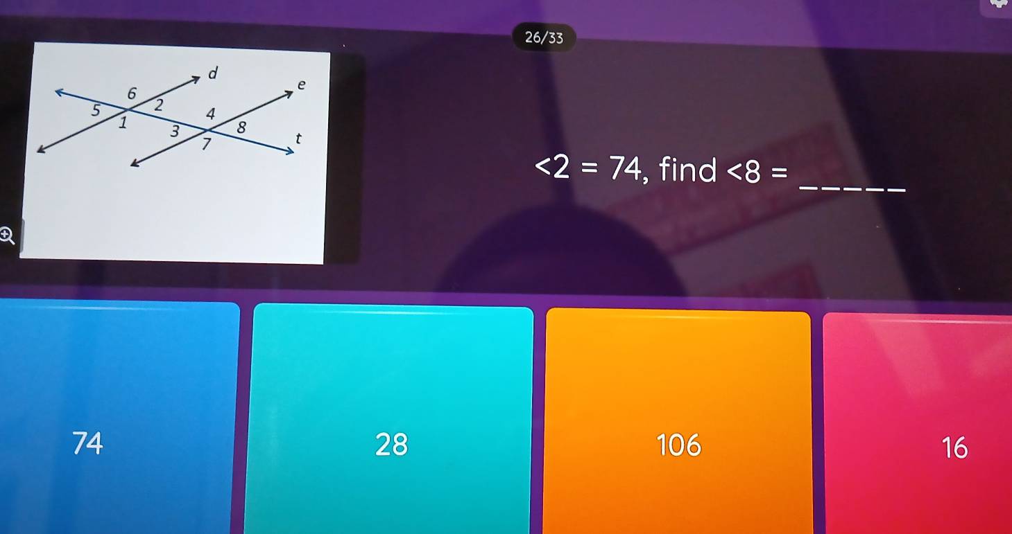 26/33
<2=74 , find <8= _
28
74 106 16