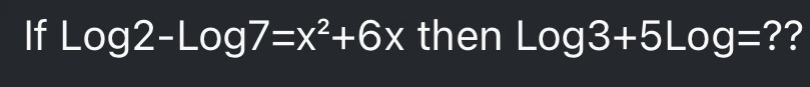 If Log2-Log7=x^2+6x then Log3+5Log= ??