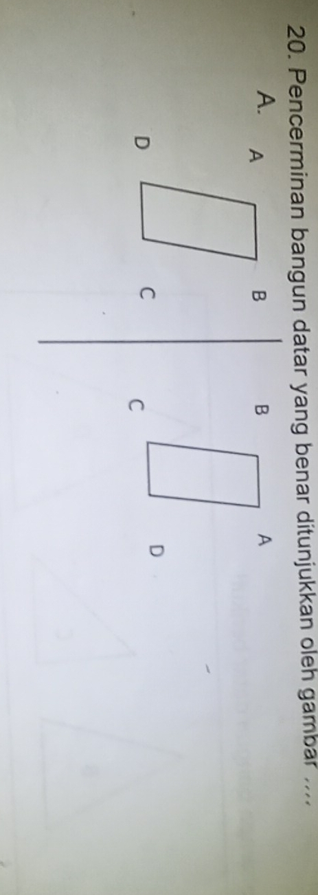 Pencerminan bangun datar yang benar ditunjukkan oleh gambar .... 
A. AB BA
D
C
D 
C