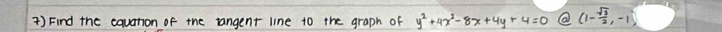 ) Find the cauation of the tangent line t0 the graph of y^2+4x^2-8x+4y+4=0 (1- sqrt(3)/2 ,-1)