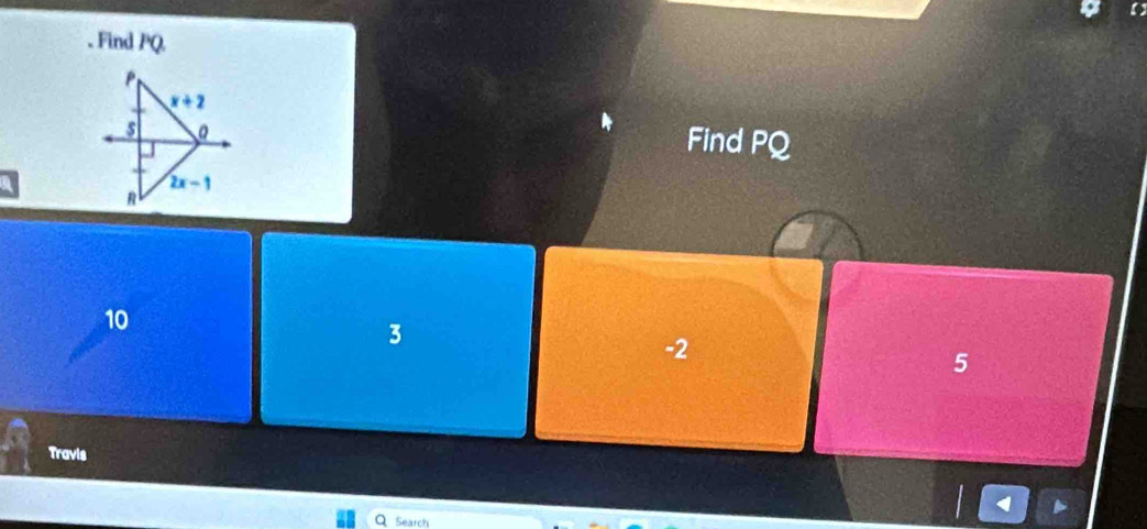 Find PQ.
Find PQ
10
3
-2
5
Travis
1
Search