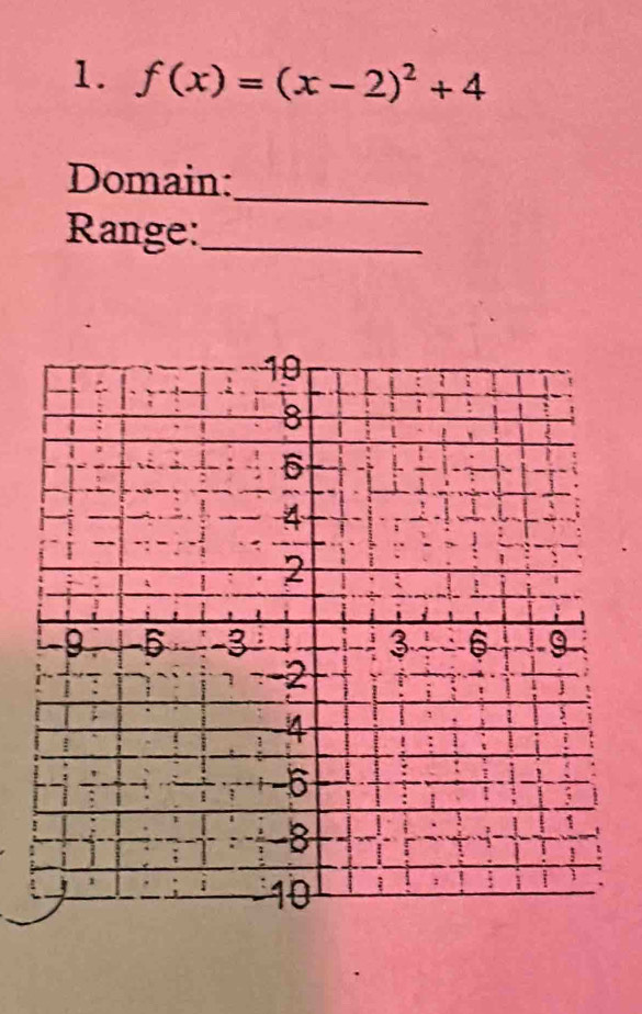 f(x)=(x-2)^2+4
Domain:_ 
Range:_