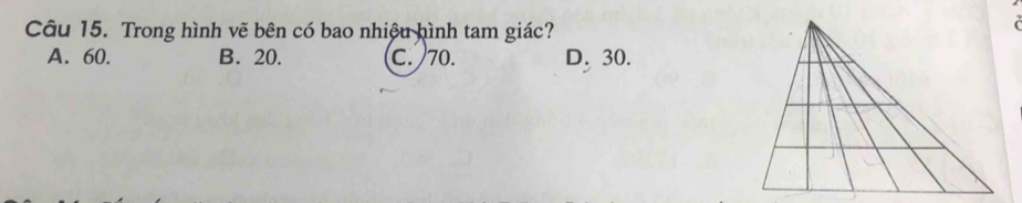 Trong hình vẽ bên có bao nhiệu hình tam giác?
A. 60. B. 20. C. 70. D. 30.