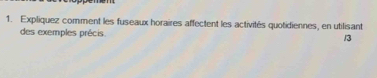 Expliquez comment les fuseaux horaires affectent les activités quotidiennes, en utilisant 
des exemples précis. 13