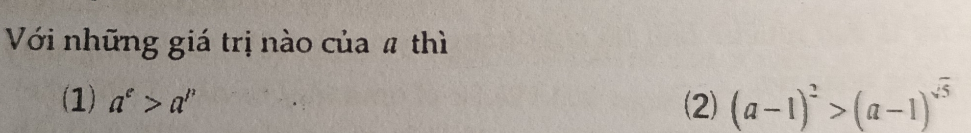 Với những giá trị nào của # thì 
(1) a^e>a^n
(2) (a-1)^2>(a-1)^sqrt(5)