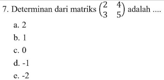 Determinan dari matriks beginpmatrix 2&4 3&5endpmatrix adalah ....
a. 2
b. 1
c. 0
d. -1
e. -2