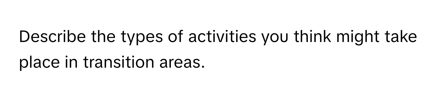 Describe the types of activities you think might take place in transition areas.