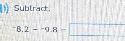 Subtract.
-8.2-^-9.8=□