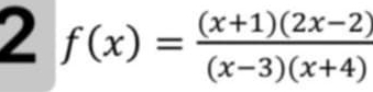 2 f(x)= ((x+1)(2x-2))/(x-3)(x+4) 