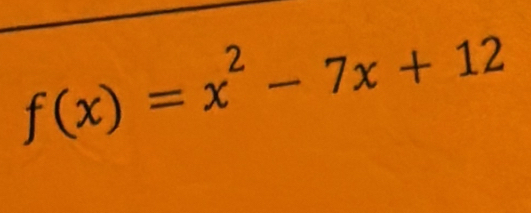 f(x)=x^2-7x+12