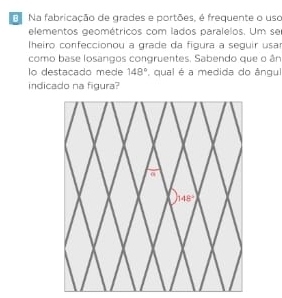 Na fabricação de grades e portões, é frequente o uso
elementos geométricos com lados paralelos. Um se
Iheiro confeccionou a grade da figura a seguir usar
como base losangos congruentes. Sabendo que o ân
lo destaçado mede 148° , qual é a medida do ângu
indicado na figura?