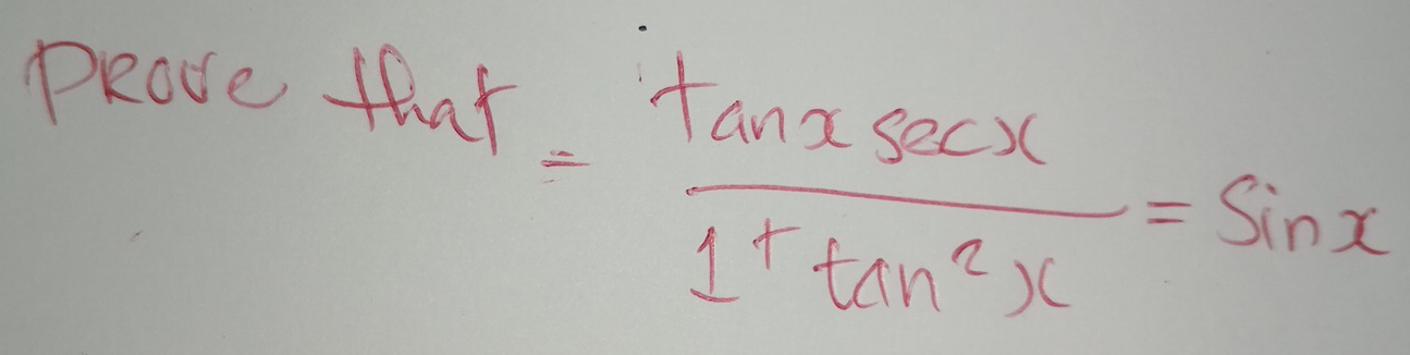 prove tut
= tan xsec x/1+tan^2x =sin x