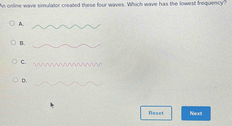 An online wave simulator created these four waves. Which wave has the lowest frequency?
A.
B
C.
D.
Reset Next