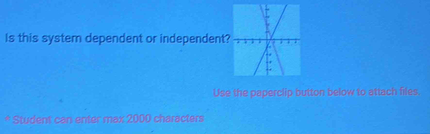 Is this system dependent or independent? 
Use the paperclip button below to attach files. 
* Student can enter max 2000 characters