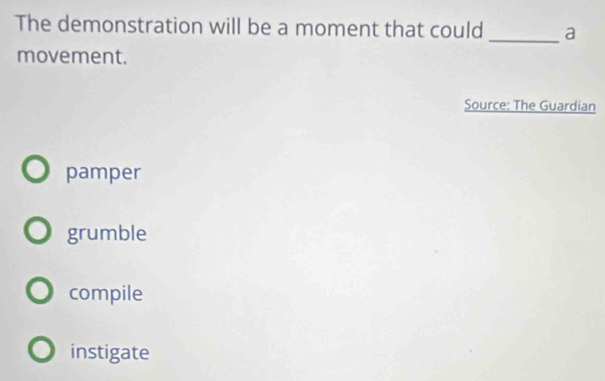 The demonstration will be a moment that could
_a
movement.
Source: The Guardian
pamper
grumble
compile
instigate