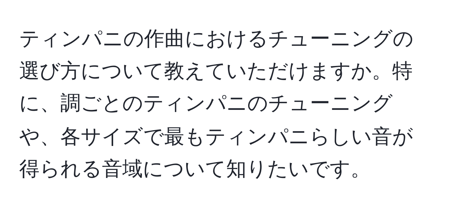 ティンパニの作曲におけるチューニングの選び方について教えていただけますか。特に、調ごとのティンパニのチューニングや、各サイズで最もティンパニらしい音が得られる音域について知りたいです。