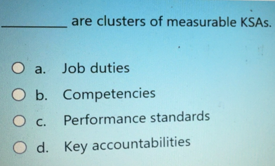 Solved: are clusters of measurable KSAs. a. Job duties b. Competencies ...