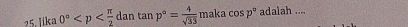 lika 0° dan tan p°= 4/sqrt(33)  maka cos p° adalah ....