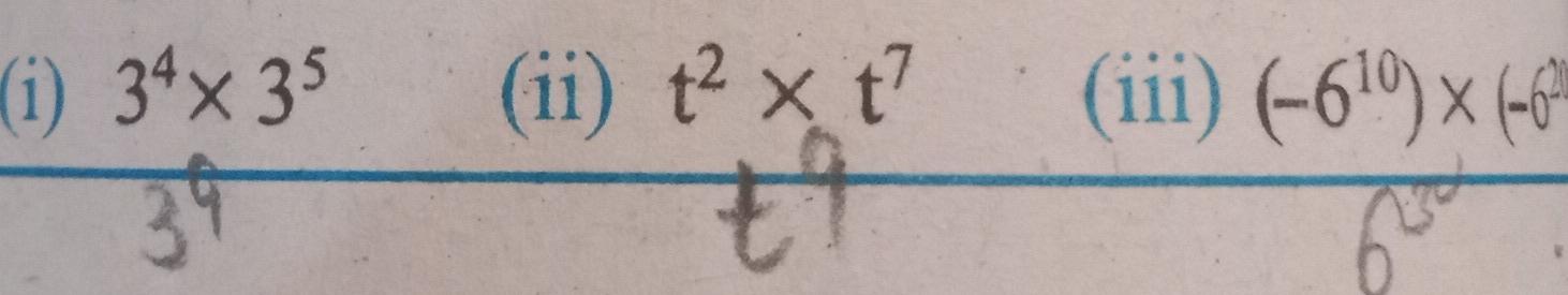 (1) 3^4* 3^5 (ii) t^2* t^7 (iii) (-6¹)× (-6