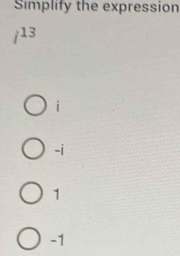Simplify the expression
i^(13)
i
-i
1
-1