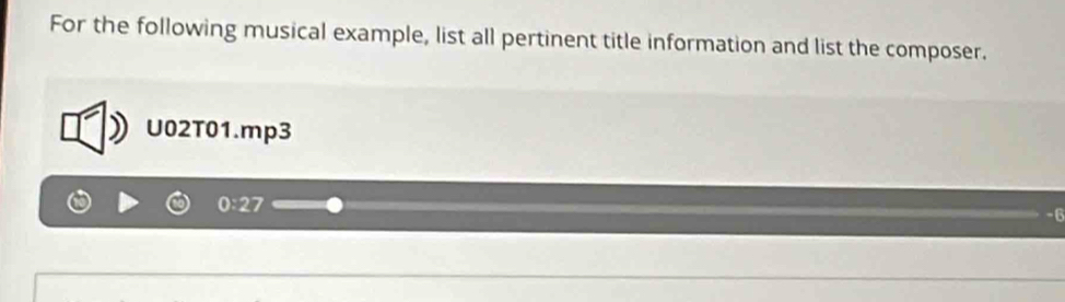 For the following musical example, list all pertinent title information and list the composer. 
U02T01.mp3
0:27
-6