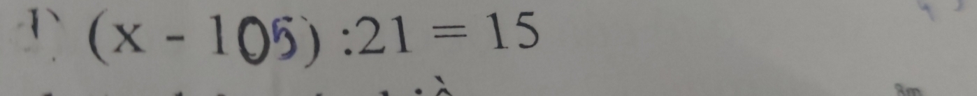 1 (x-105):21=15
Am