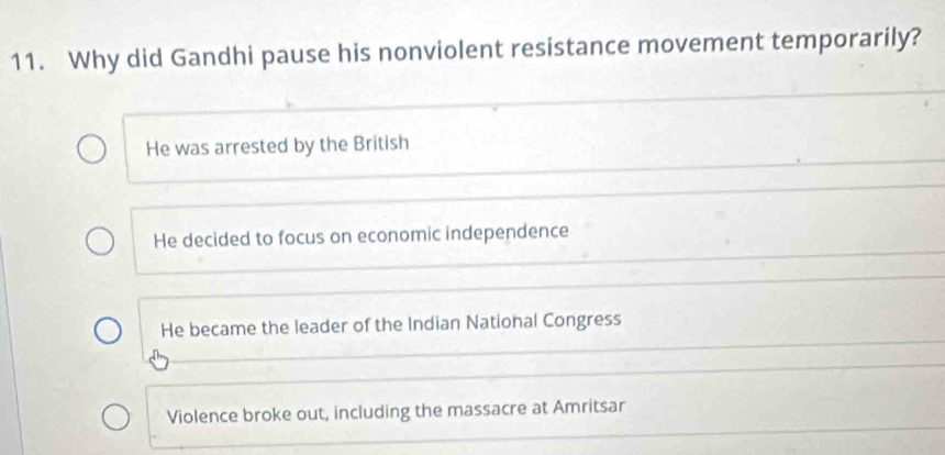 Why did Gandhi pause his nonviolent resistance movement temporarily?
He was arrested by the British
He decided to focus on economic independence
He became the leader of the Indian National Congress
Violence broke out, including the massacre at Amritsar