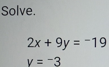 Solve.
2x+9y=-19
v=-3