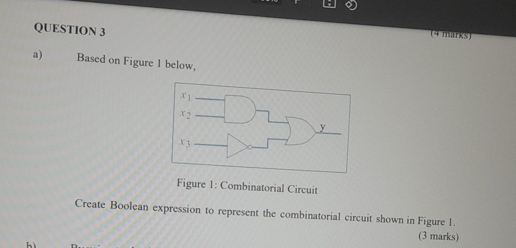 Based on Figure 1 below,
Figure 1: Combinatorial Circuit
Create Boolean expression to represent the combinatorial circuit shown in Figure 1.
hì
(3 marks)