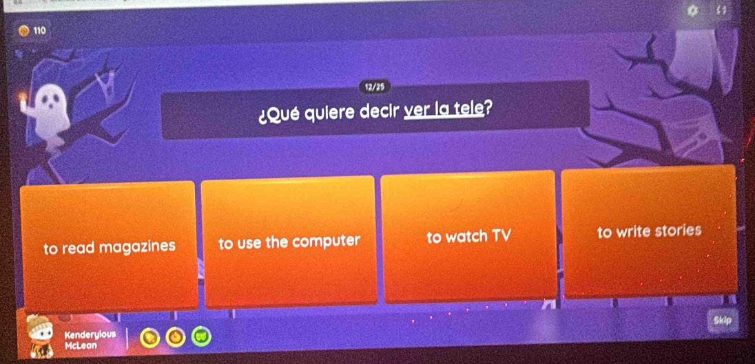 110
12/
¿Qué quiere decir ver la tele?
to read magazines to use the computer to watch TV to write stories
Kenderyious
McLean