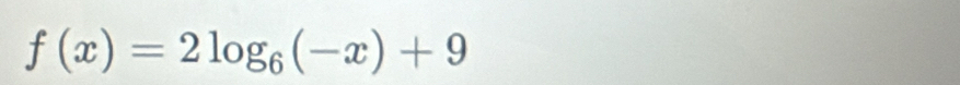 f(x)=2log _6(-x)+9