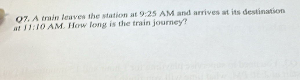 A train leaves the station at 9:25 AM and arrives at its destination 
at 11:10 AM. How long is the train journey?