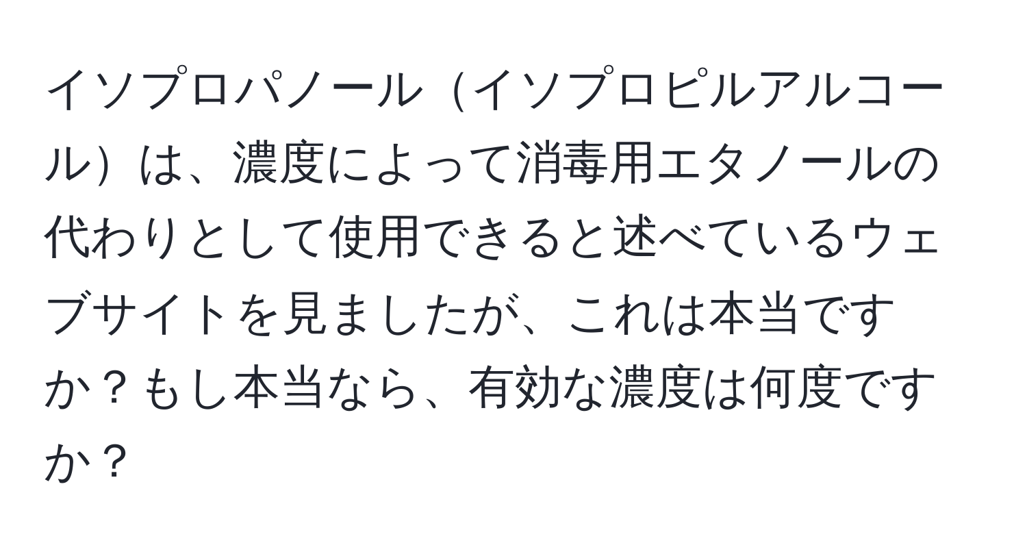 イソプロパノールイソプロピルアルコールは、濃度によって消毒用エタノールの代わりとして使用できると述べているウェブサイトを見ましたが、これは本当ですか？もし本当なら、有効な濃度は何度ですか？