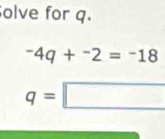 olve for q. 
^-4q+^--18
q=□